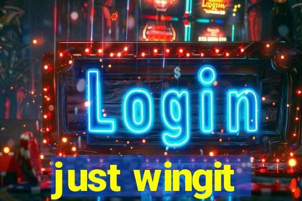 just wingit